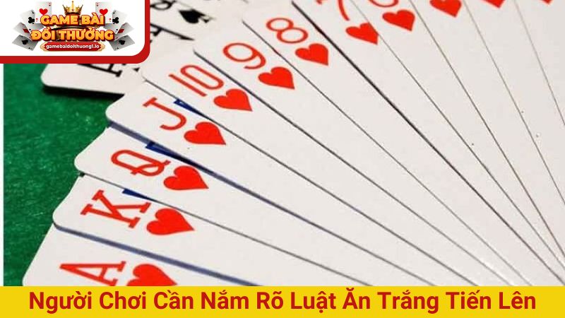 Người chơi cần nắm rõ luật Ăn trắng tiến lên miền Nam
